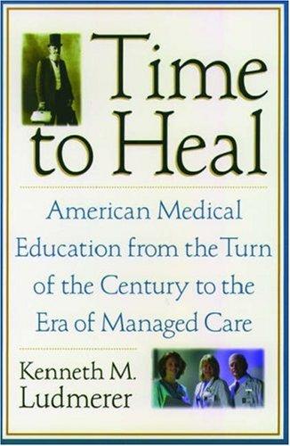 Time to Heal: American Medical Education from the Turn of the Century to the Era of Managed Care (Revised) by Ludmerer, Kenneth M cover