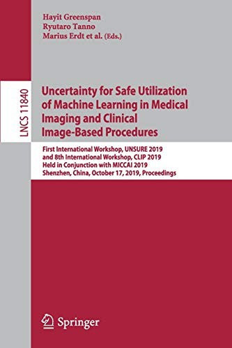 Uncertainty for Safe Utilization of Machine Learning in Medical Imaging and Clinical Image-Based Procedures: First International Workshop, Unsure 2019 by Greenspan, Hayit cover