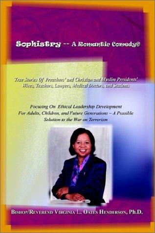 Sophistry -- A Romantic Comedy: True Stories Of Preachers' and Christian and Muslim Presidents' Wives, Teachers, Lawyers, Medical Doctors, and Student by Henderson, Ph D Virginia L Oates cover