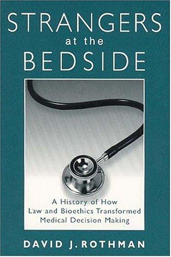 Strangers at the Bedside: A History of How Law and Bioethics Transformed Medical Decision Making by Rothman, David J cover