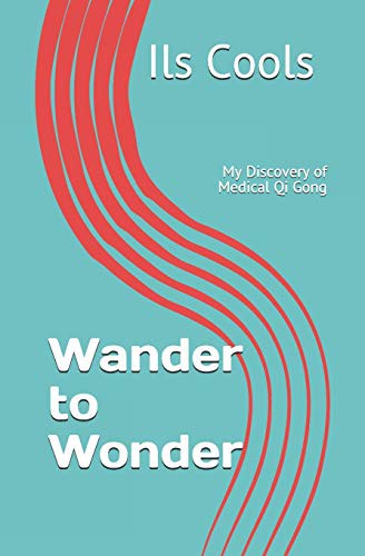 Wander to Wonder: My Discovery of Medical Qi Gong by Cools, Ils cover