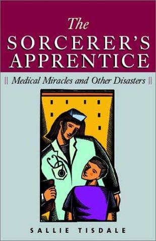 Sorcerer's Apprentice: Medical Miracles and Other Disasters by Tisdale, Sallie cover