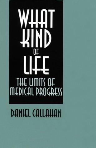 What Kind of Life?: The Limits of Medical Progress by Callahan, Daniel cover