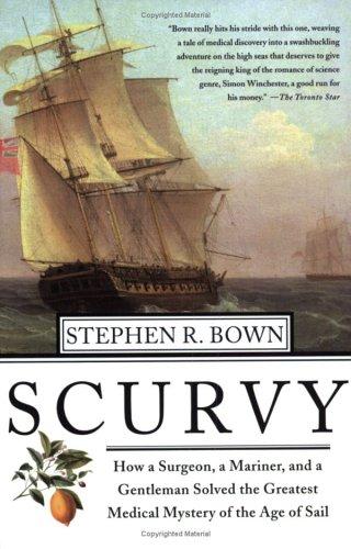 Scurvy: How a Surgeon, a Mariner, and a Gentlemen Solved the Greatest Medical Mystery of the Age of Sail by Bown, Stephen R cover