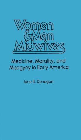 Women & Men Midwives: Medicine, Morality, and Misogyny in Early America by Donegan, Jane B cover