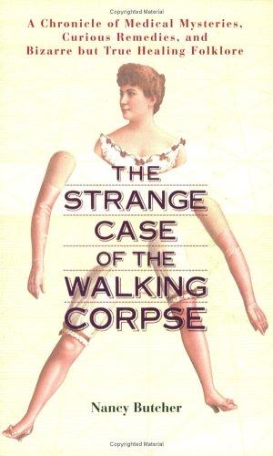 Strange Case of the Walking Corpse: A Chronicle of Medical Mysteries, Curious Remedies, and Bizarre But True Healing Folklore by Butcher, Nancy cover