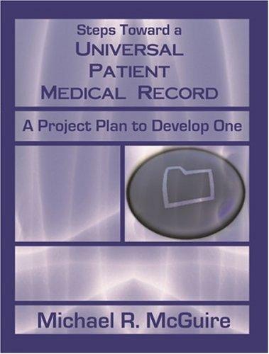 Steps Toward a Universal Patient Medical Record: A Project Plan to Develop One by McGuire, Michael R cover