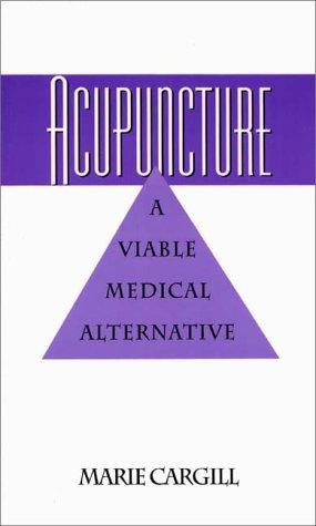 Acupuncture: A Viable Medical Alternative by Cargill, Marie cover