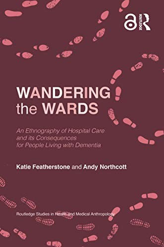 Wandering the Wards: An Ethnography of Hospital Care and its Consequences for People Living with Dementia by Featherstone, Katie cover